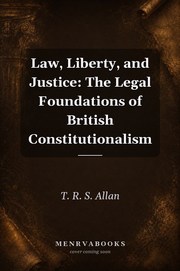 Law, Liberty, and Justice: The Legal Foundations of British Constitutionalism