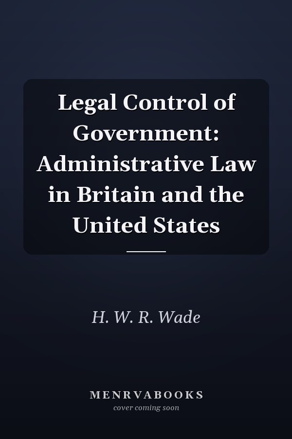 Legal Control of Government: Administrative Law in Britain and the United States