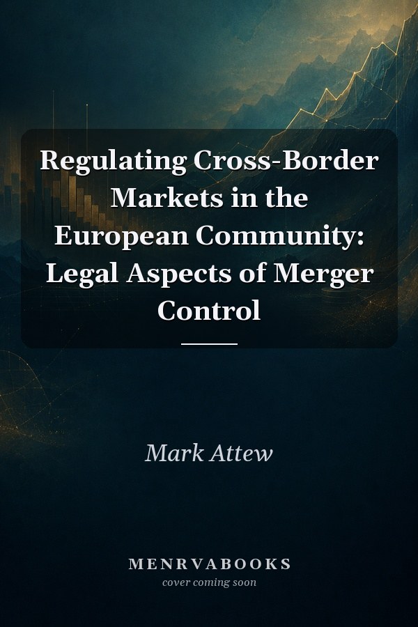 Regulating Cross-Border Markets in the European Community: Legal Aspects of Merger Control