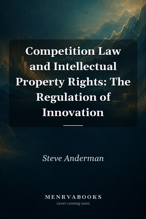 Competition Law and Intellectual Property Rights: The Regulation of Innovation
