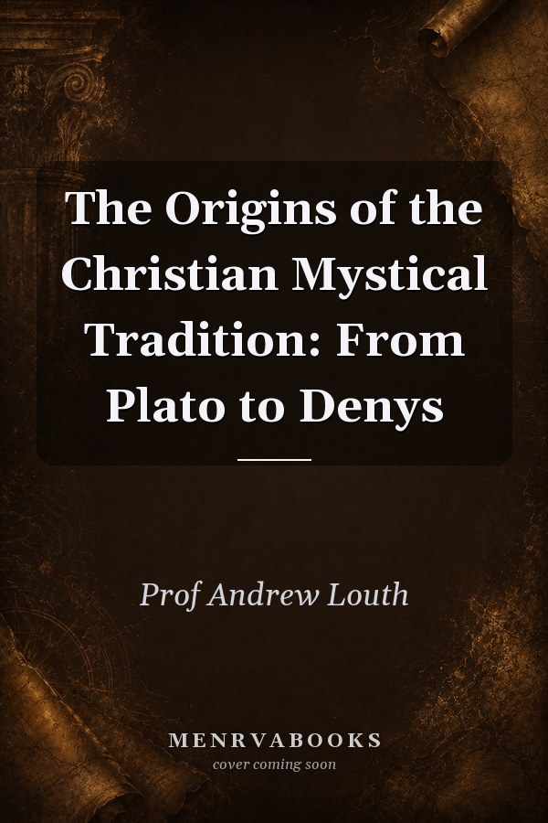 The Origins of the Christian Mystical Tradition: From Plato to Denys