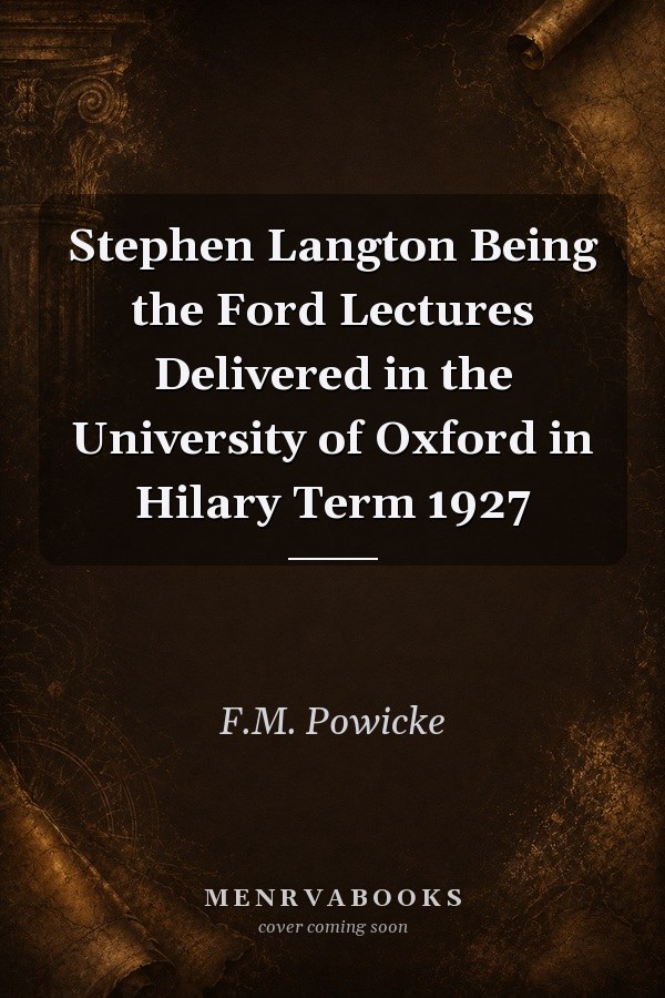 Stephen Langton: Being the Ford Lectures Delivered in the University of Oxford in Hilary Term 1927