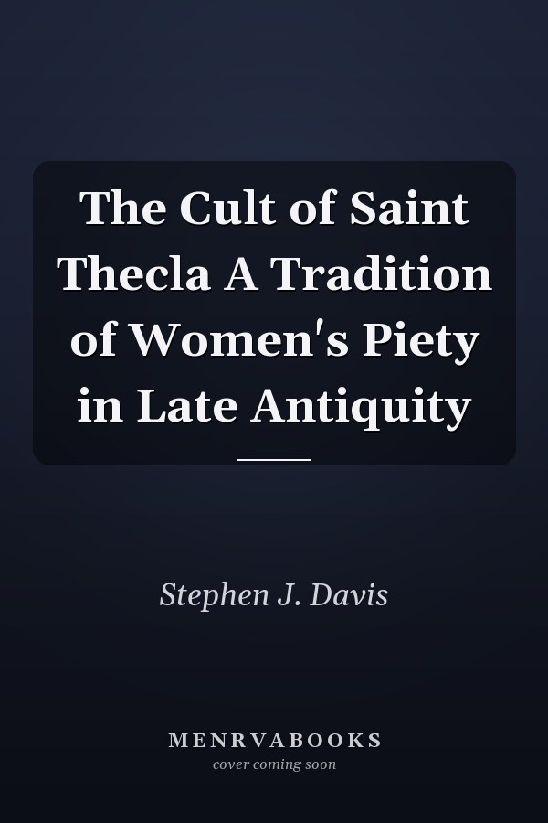 The Cult of Saint Thecla A Tradition of Women's Piety in Late Antiquity