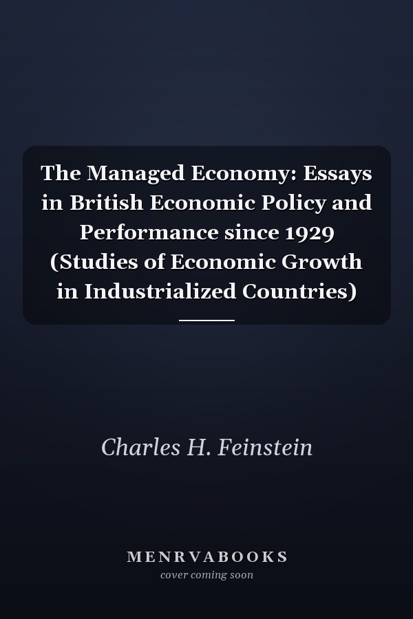 The Managed Economy: Essays in British Economic Policy and Performance since 1929 (Studies of Economic Growth in Industrialized Countries)