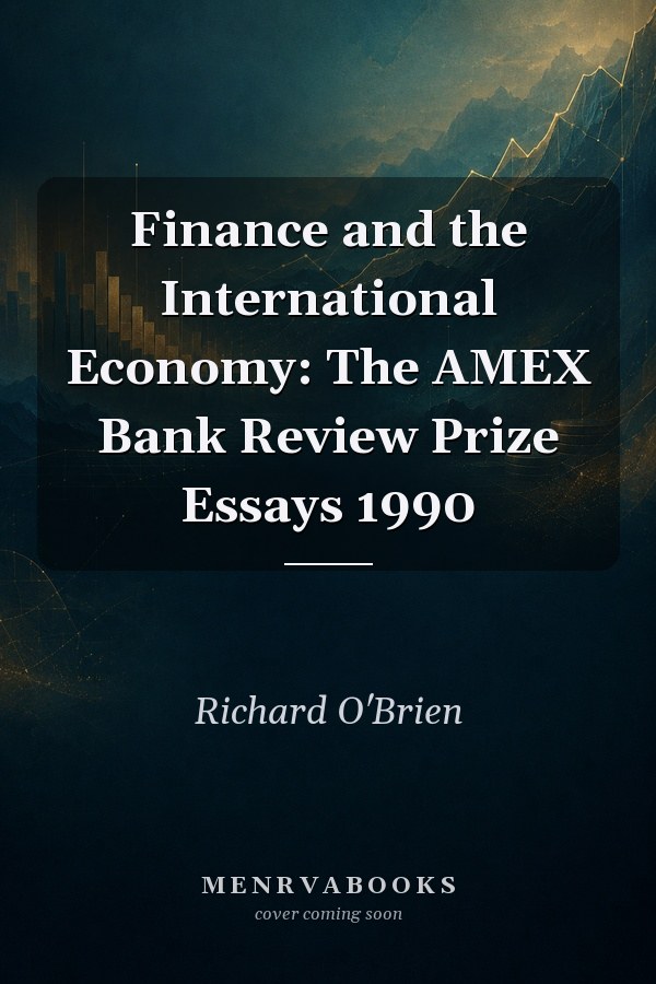 Finance and the International Economy: The AMEX Bank Review Prize Essays 1990