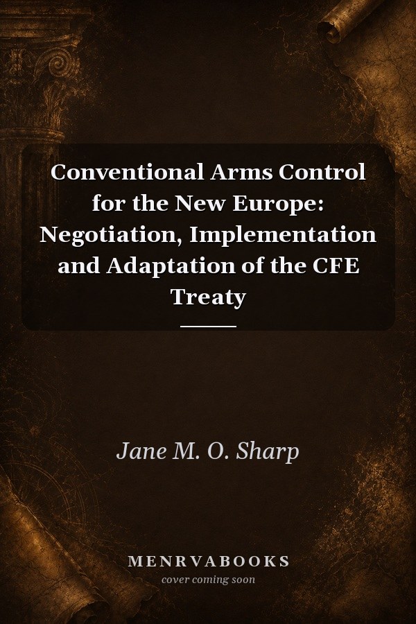 Conventional Arms Control for the New Europe: Negotiation, Implementation and Adaptation of the CFE Treaty