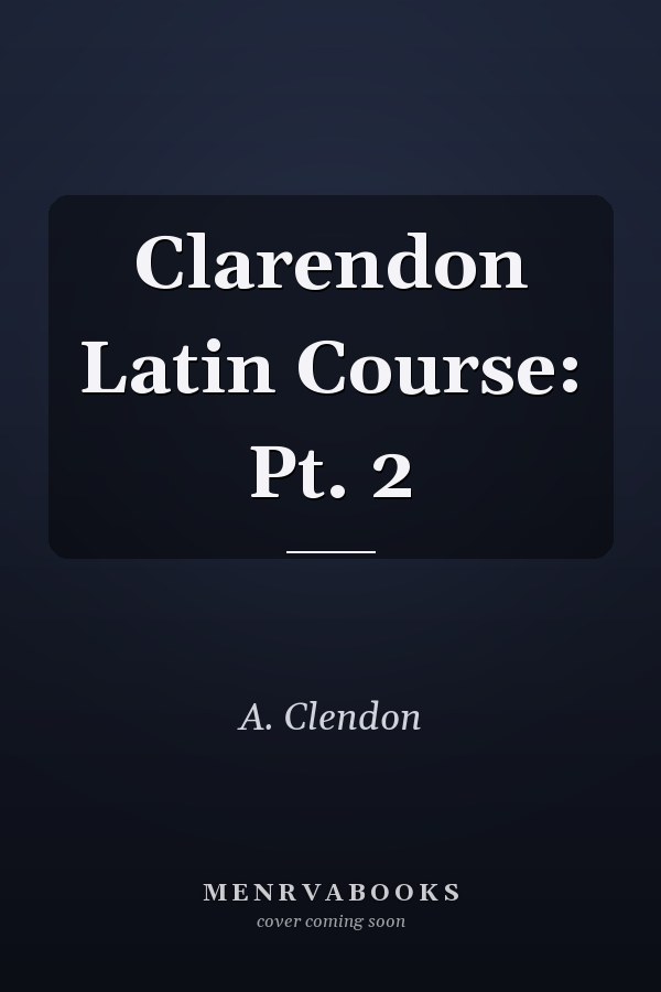 Clarendon Latin Course: Part 2