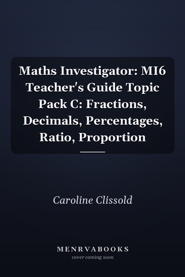 Maths Investigator: MI6 Teacher's Guide Topic Pack C: Fractions, Decimals, Percentages, Ratio, Proportion
