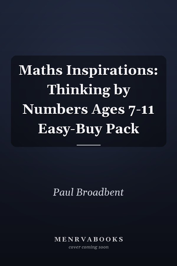 Maths Inspirations: Thinking by Numbers Ages 7-11 Easy-Buy Pack