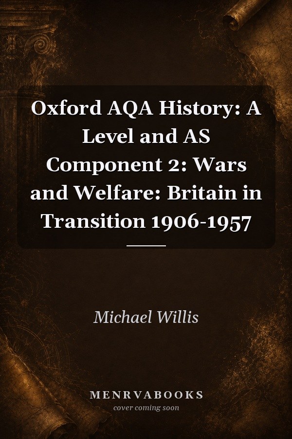 Oxford AQA History: A Level and AS Component 2: Wars and Welfare: Britain in Transition 1906-1957