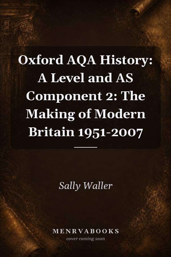 Oxford AQA History: A Level and AS Component 2: The Making of Modern Britain 1951-2007