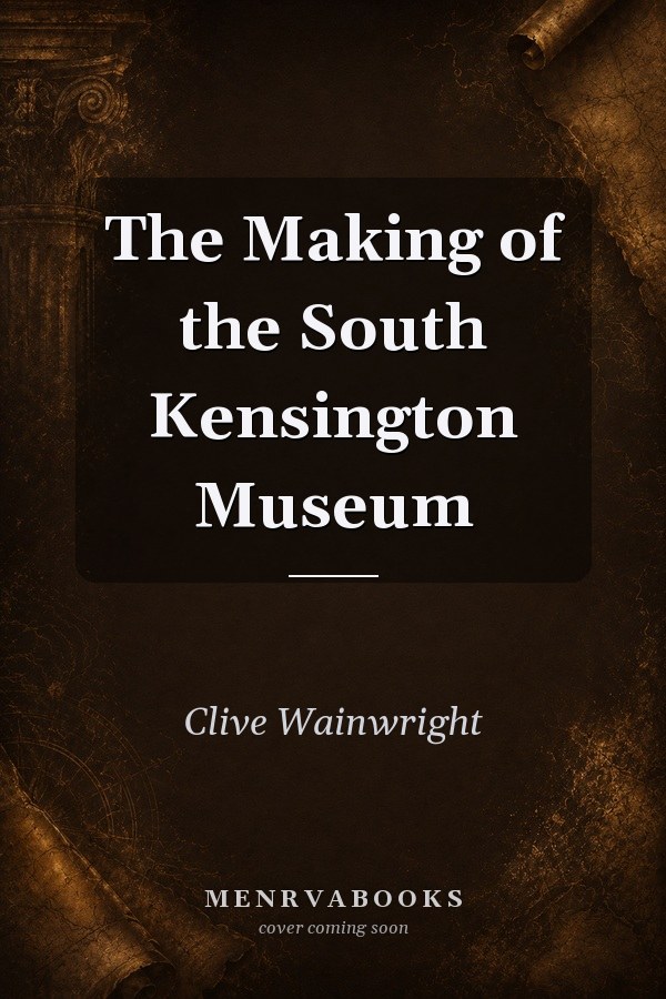 The Making of the South Kensington Museum