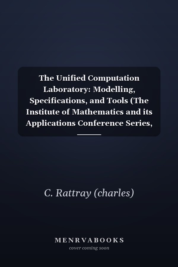 The Unified Computation Laboratory: Modelling, Specifications, and Tools