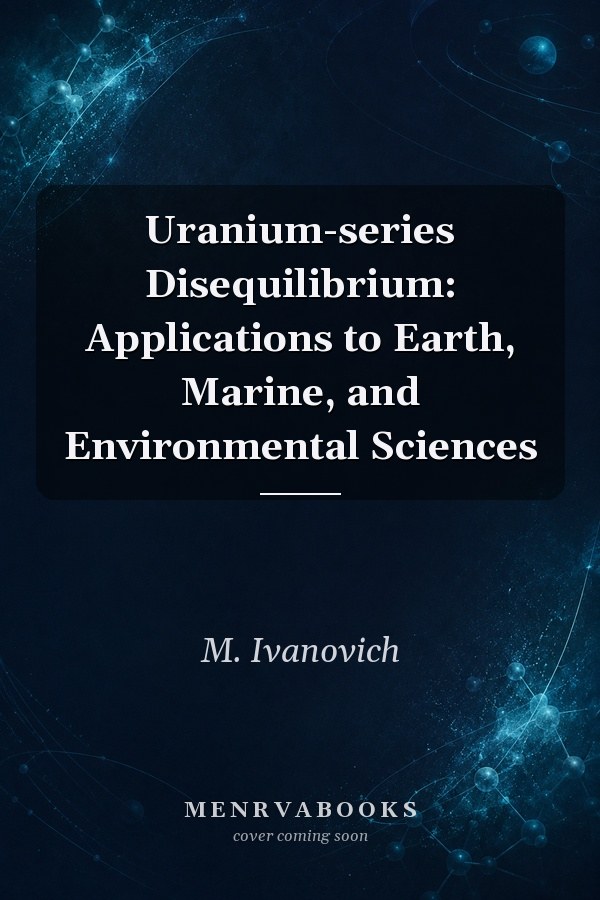 Uranium-series Disequilibrium: Applications to Earth, Marine, and Environmental Sciences