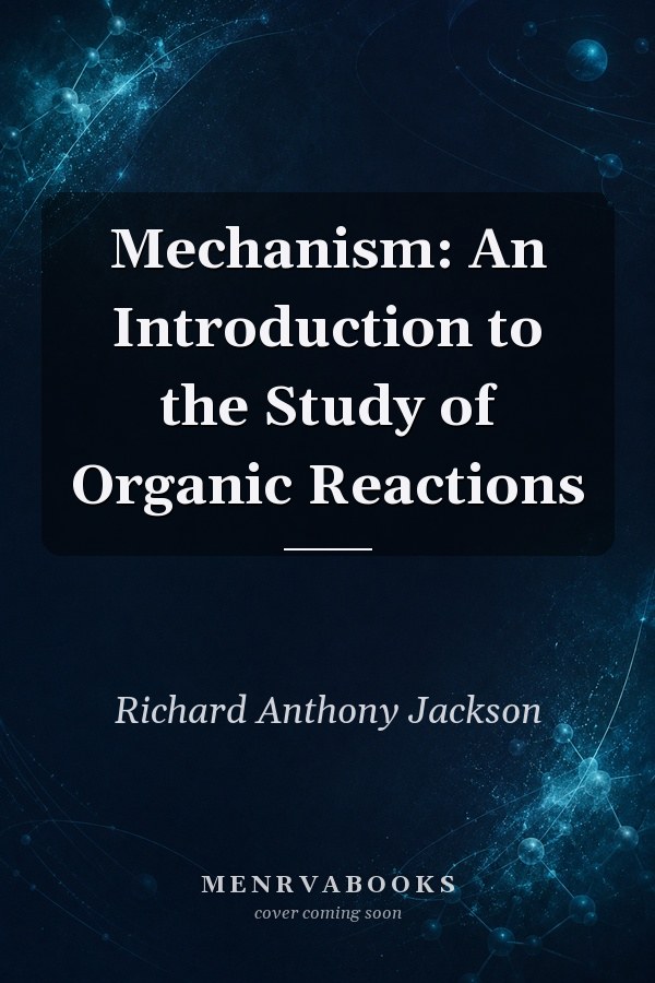 Mechanism: An Introduction to the Study of Organic Reactions