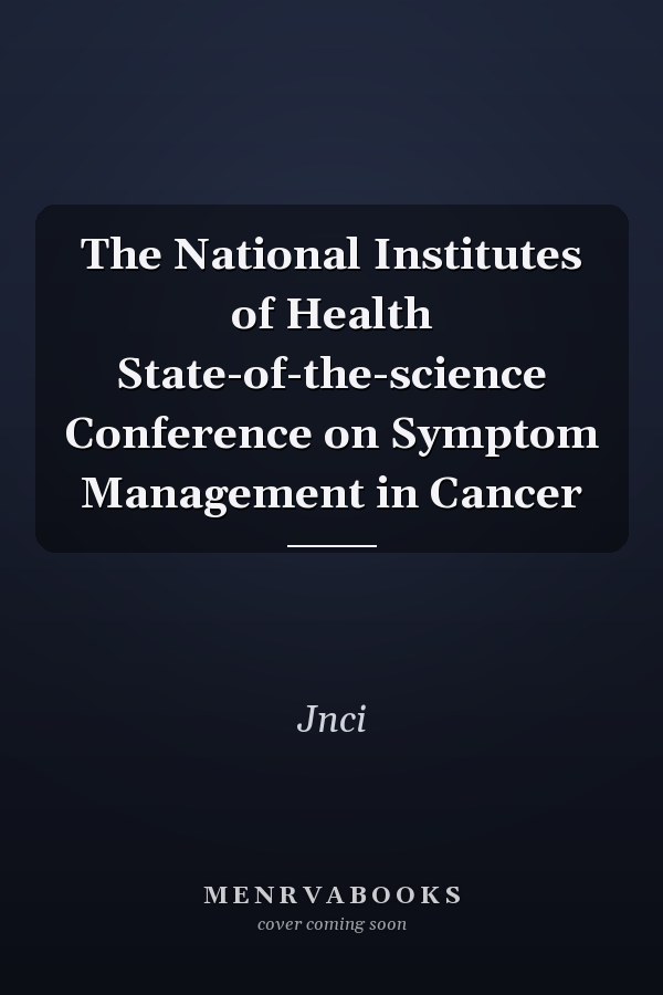 The National Institutes of Health State-of-the-Science Conference on Symptom Management in Cancer