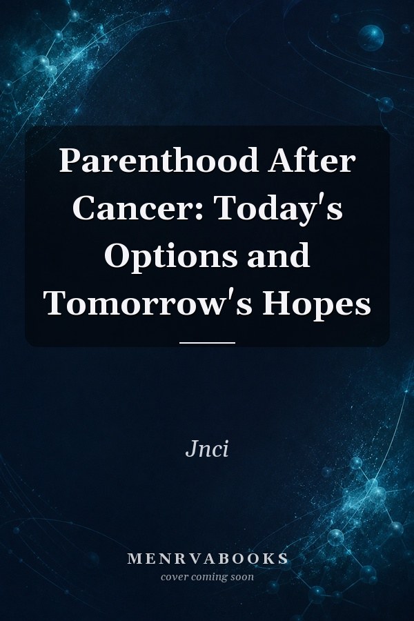 Parenthood After Cancer: Today's Options and Tomorrow's Hopes