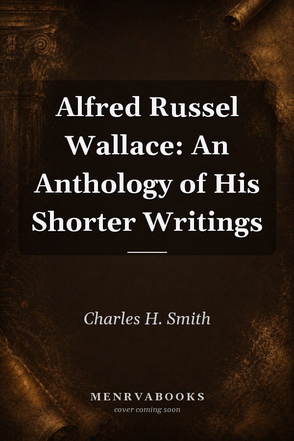 Alfred Russel Wallace: An Anthology of His Shorter Writings