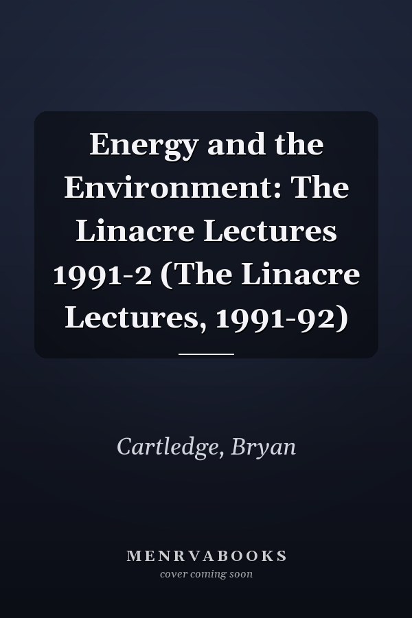 Energy and the Environment: The Linacre Lectures 1991-2 (The Linacre Lectures, 1991-92)