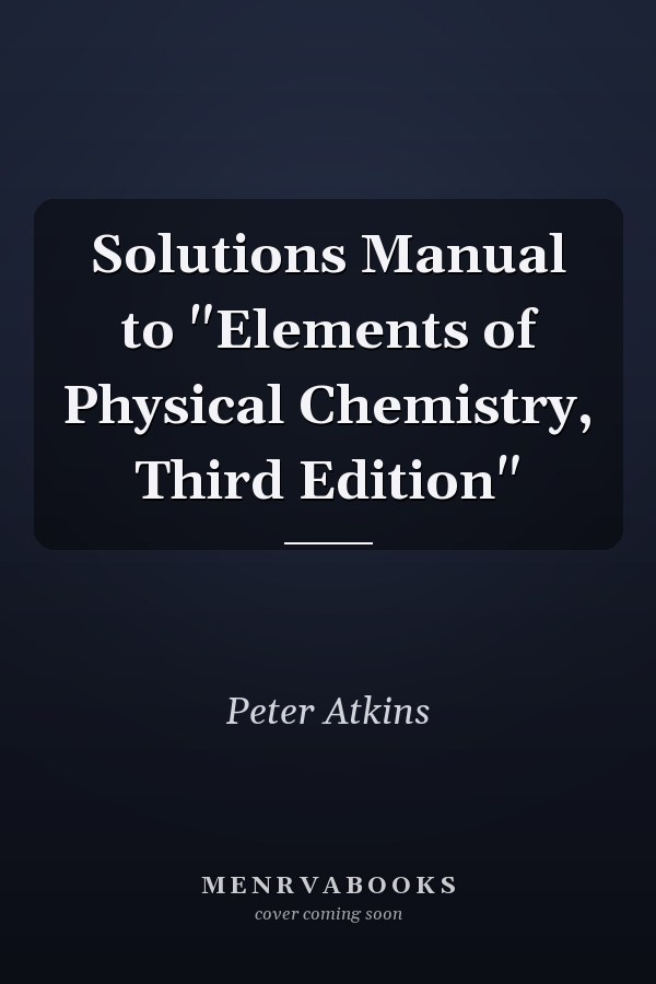 Solutions Manual to Elements of Physical Chemistry