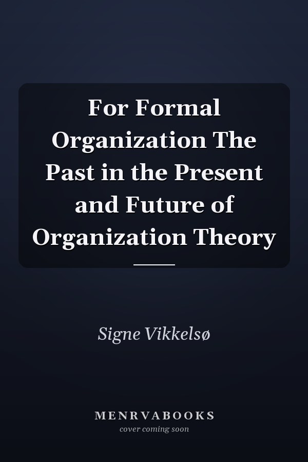 For Formal Organization The Past in the Present and Future of Organization Theory