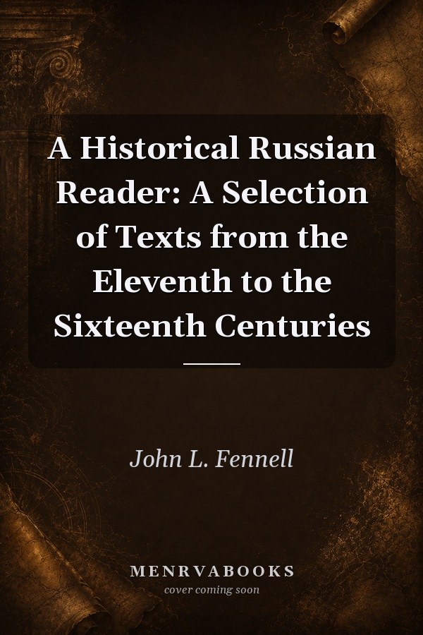 A Historical Russian Reader: A Selection of Texts from the Eleventh to the Sixteenth Centuries