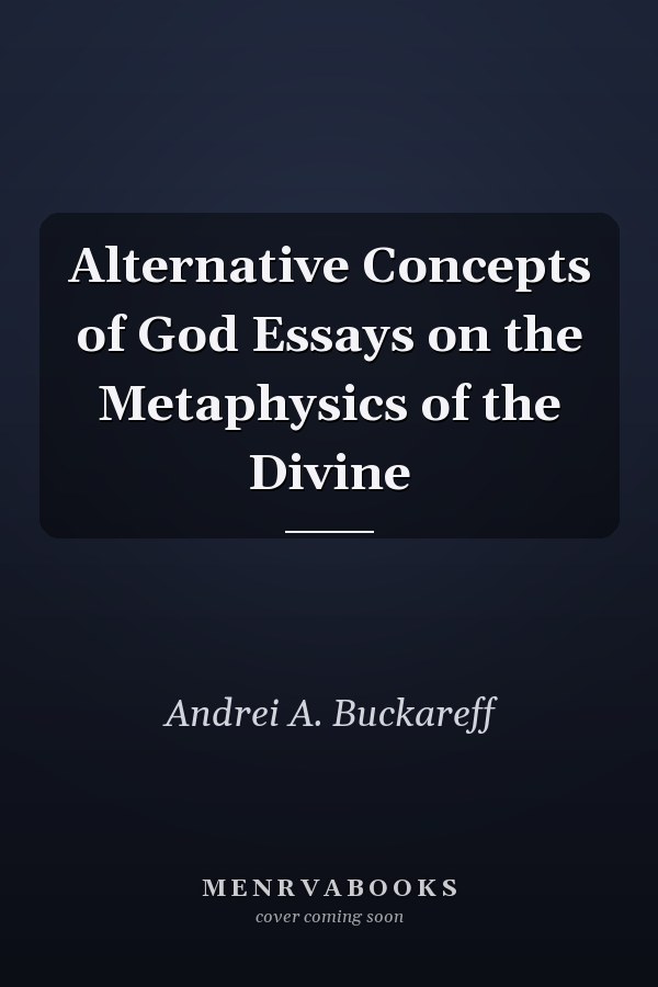 Alternative Concepts of God Essays on the Metaphysics of the Divine