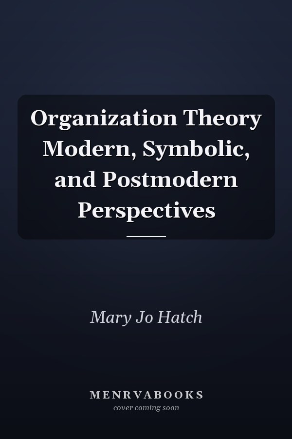 Organization Theory Modern, Symbolic, and Postmodern Perspectives
