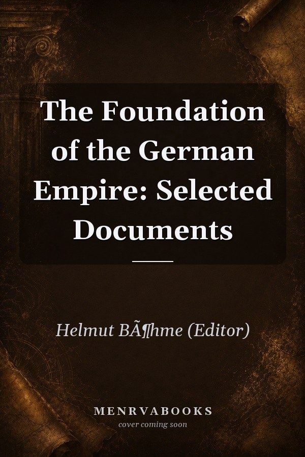 The Foundation of the German Empire: Selected Documents