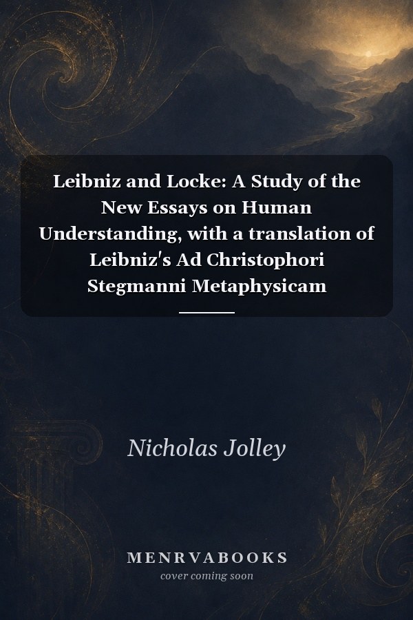 Leibniz and Locke: A Study of the New Essays on Human Understanding, with a translation of Leibniz's Ad Christophori Stegmanni Metaphysicam Unitariorum