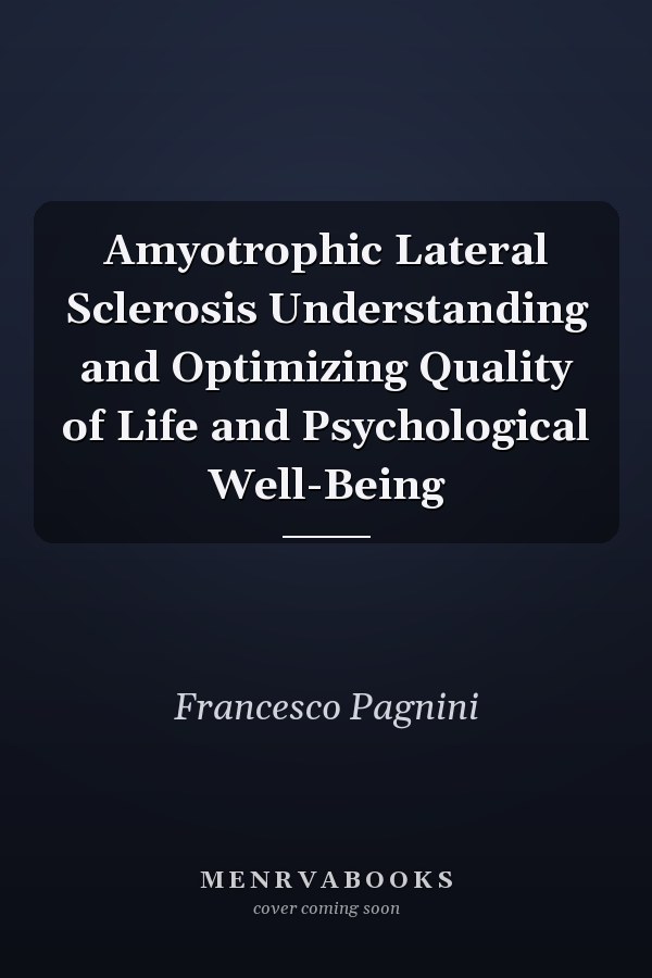 Amyotrophic Lateral Sclerosis Understanding and Optimizing Quality of Life and Psychological Well-Being