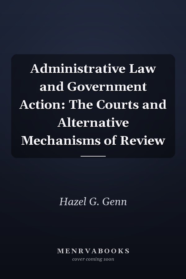 Administrative Law and Government Action: The Courts and Alternative Mechanisms of Review