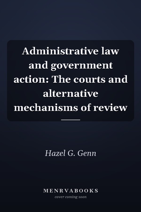 Administrative Law and Government Action: The Courts and Alternative Mechanisms of Review