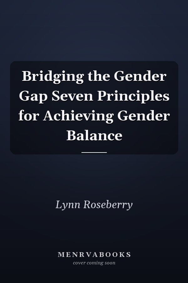 Bridging the Gender Gap Seven Principles for Achieving Gender Balance