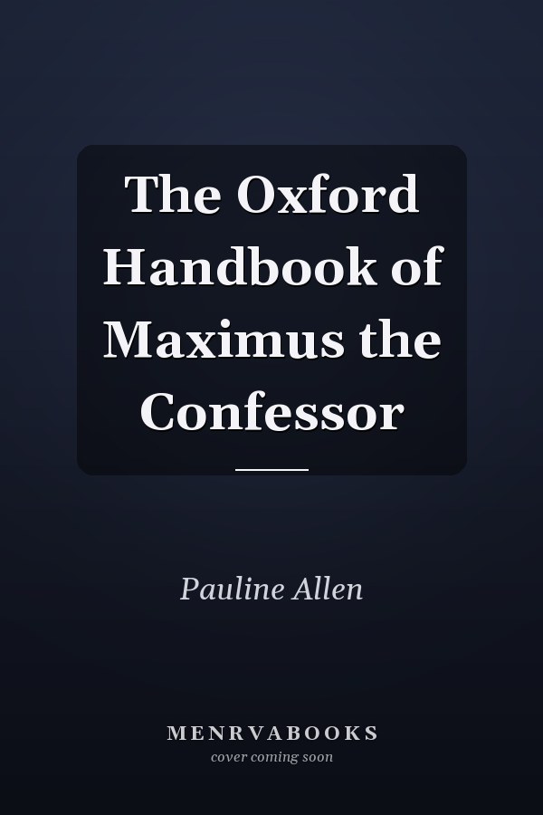 The Oxford Handbook of Maximus the Confessor
