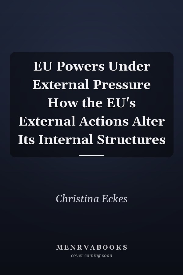 EU Powers Under External Pressure How the EU's External Actions Alter Its Internal Structures