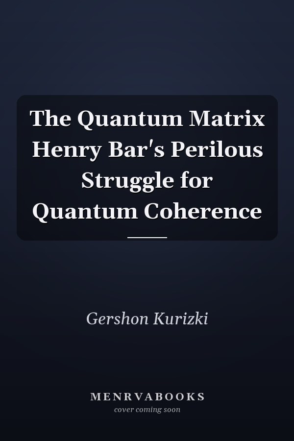 The Quantum Matrix Henry Bar's Perilous Struggle for Quantum Coherence