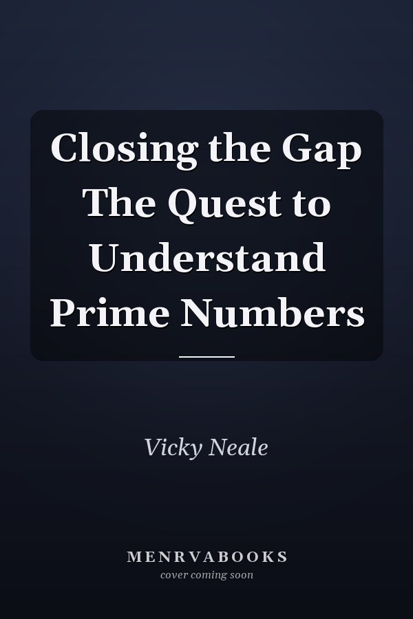 Closing the Gap The Quest to Understand Prime Numbers
