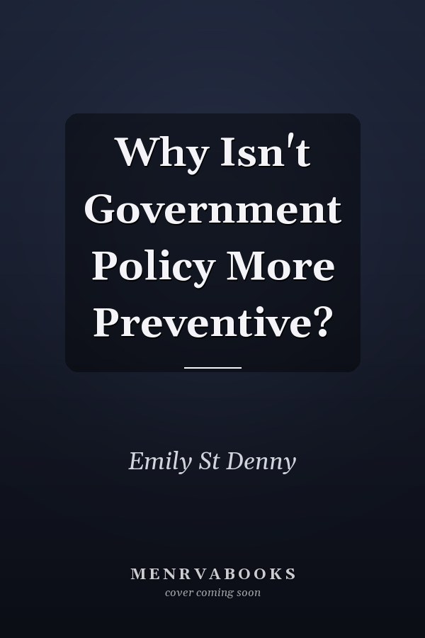 Why Isn't Government Policy More Preventive?