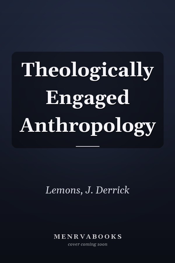 Theologically Engaged Anthropology