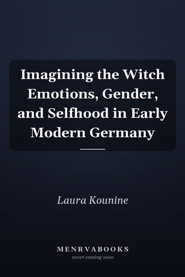 Imagining the Witch Emotions, Gender, and Selfhood in Early Modern Germany