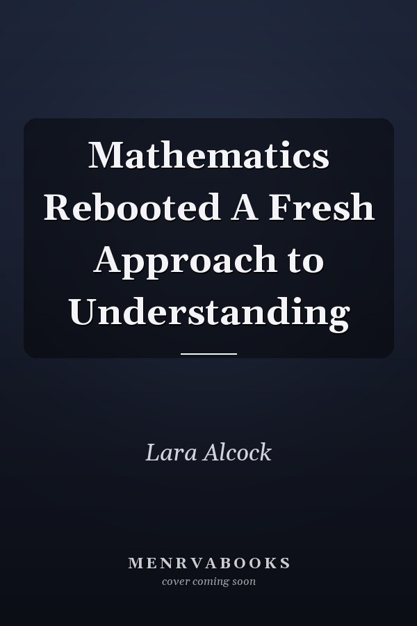 Mathematics Rebooted A Fresh Approach to Understanding
