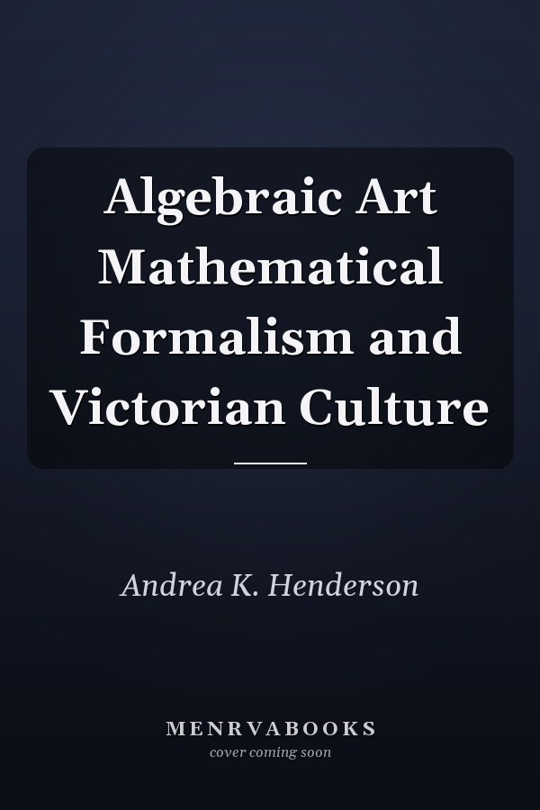 Algebraic Art Mathematical Formalism and Victorian Culture