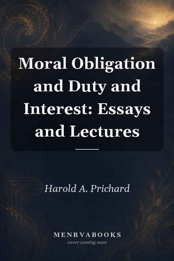 Moral Obligation and Duty and Interest: Essays and Lectures