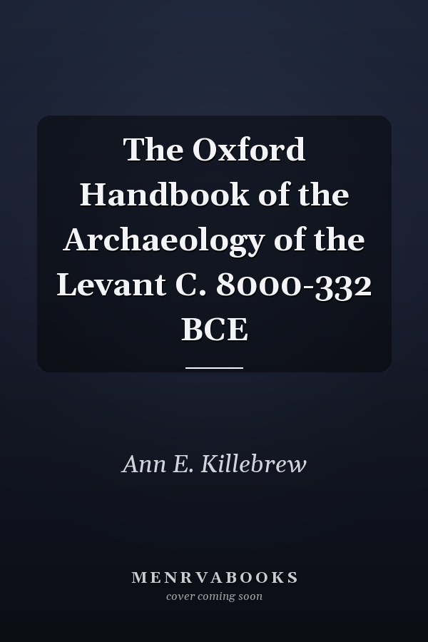 The Oxford Handbook of the Archaeology of the Levant C. 8000-332 BCE