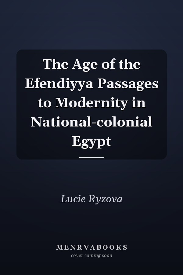 The Age of the Efendiyya Passages to Modernity in National-colonial Egypt