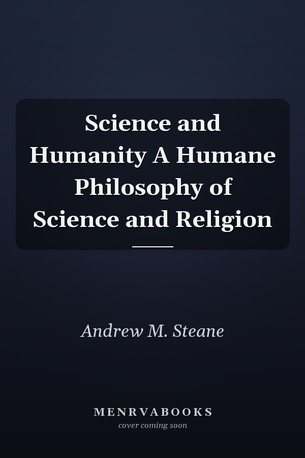 Science and Humanity A Humane Philosophy of Science and Religion