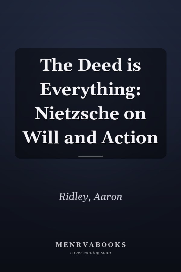 The Deed is Everything: Nietzsche on Will and Action