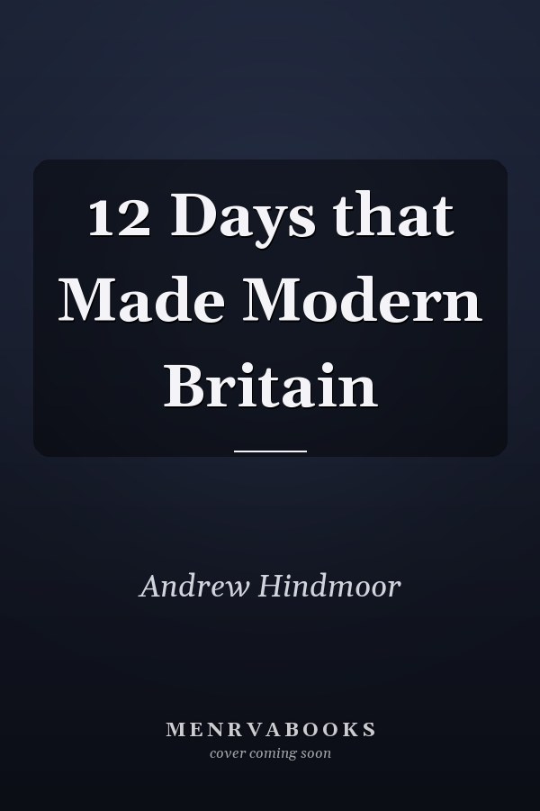 12 Days that Made Modern Britain