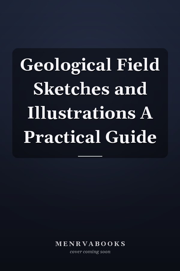 Geological Field Sketches and Illustrations A Practical Guide